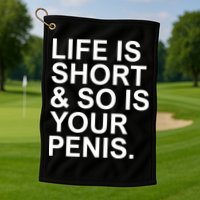 Life Is Short So Is Your Penis Golf Towel
