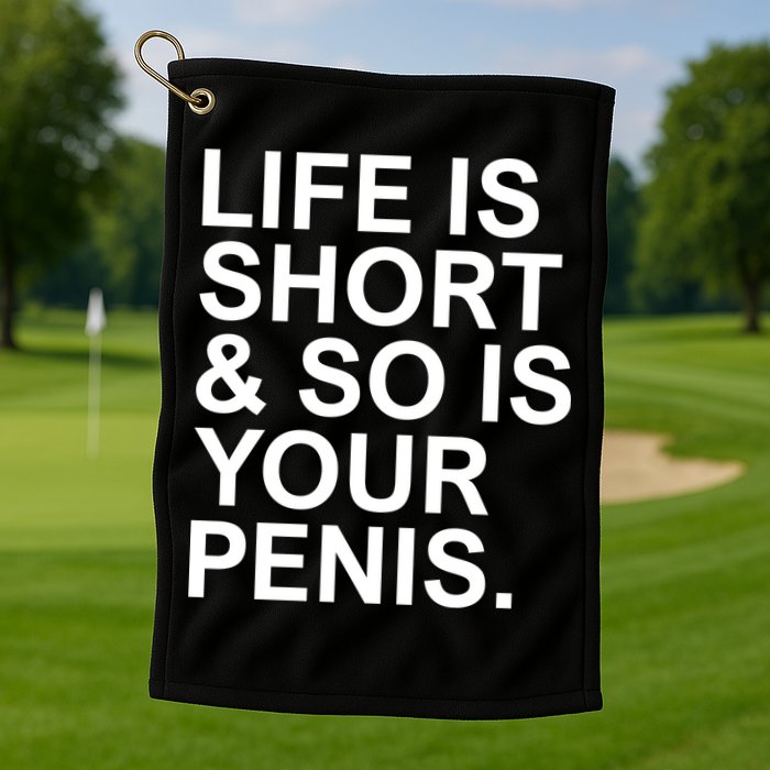 Life Is Short So Is Your Penis Golf Towel