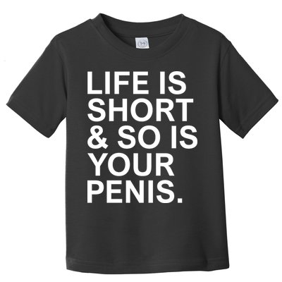 Life Is Short So Is Your Penis Toddler T-Shirt