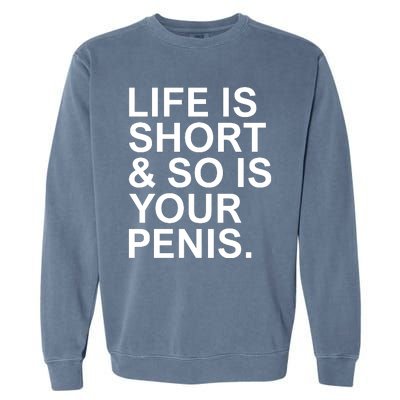 Life Is Short So Is Your Penis Garment-Dyed Sweatshirt