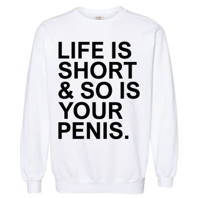 Life Is Short So Is Your Penis Garment-Dyed Sweatshirt