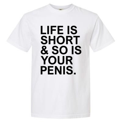 Life Is Short So Is Your Penis Garment-Dyed Heavyweight T-Shirt