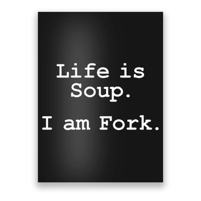 Life Is Soup I Am Fork Funny Poster