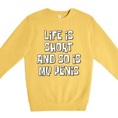 Life Is Short And So Is My Penis Funny Premium Crewneck Sweatshirt