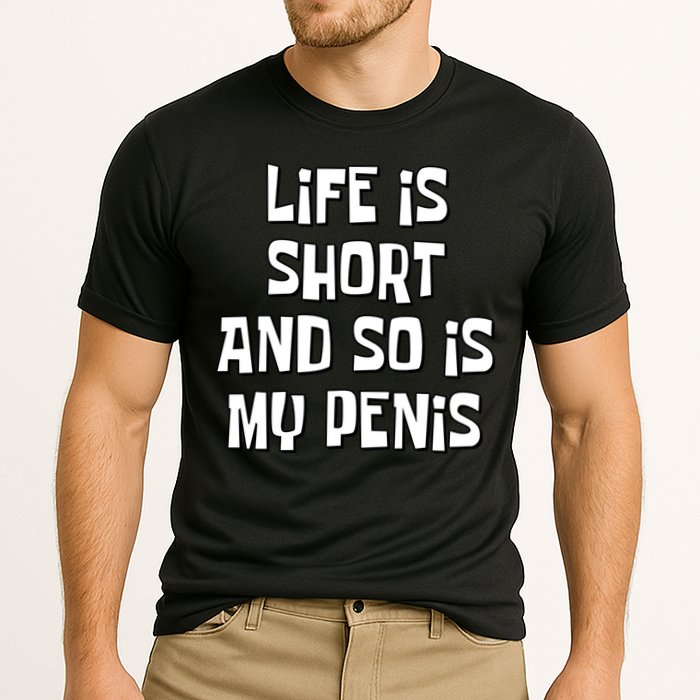 Life Is Short And So Is My Penis Funny Performance Shirt