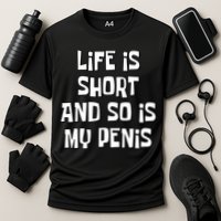 Life Is Short And So Is My Penis Funny Performance Shirt