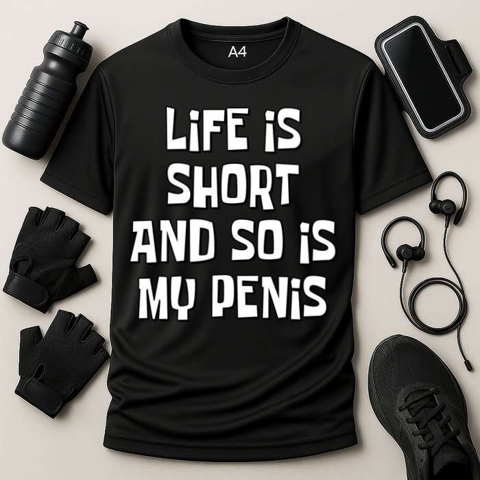 Life Is Short And So Is My Penis Funny Performance Shirt