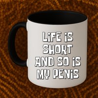 Life Is Short And So Is My Penis Funny Mug