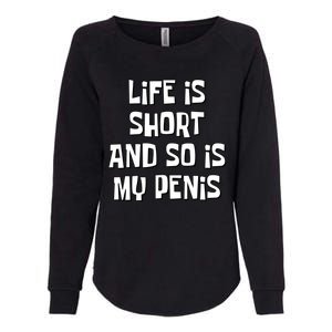 Life Is Short And So Is My Penis Funny Womens California Wash Sweatshirt