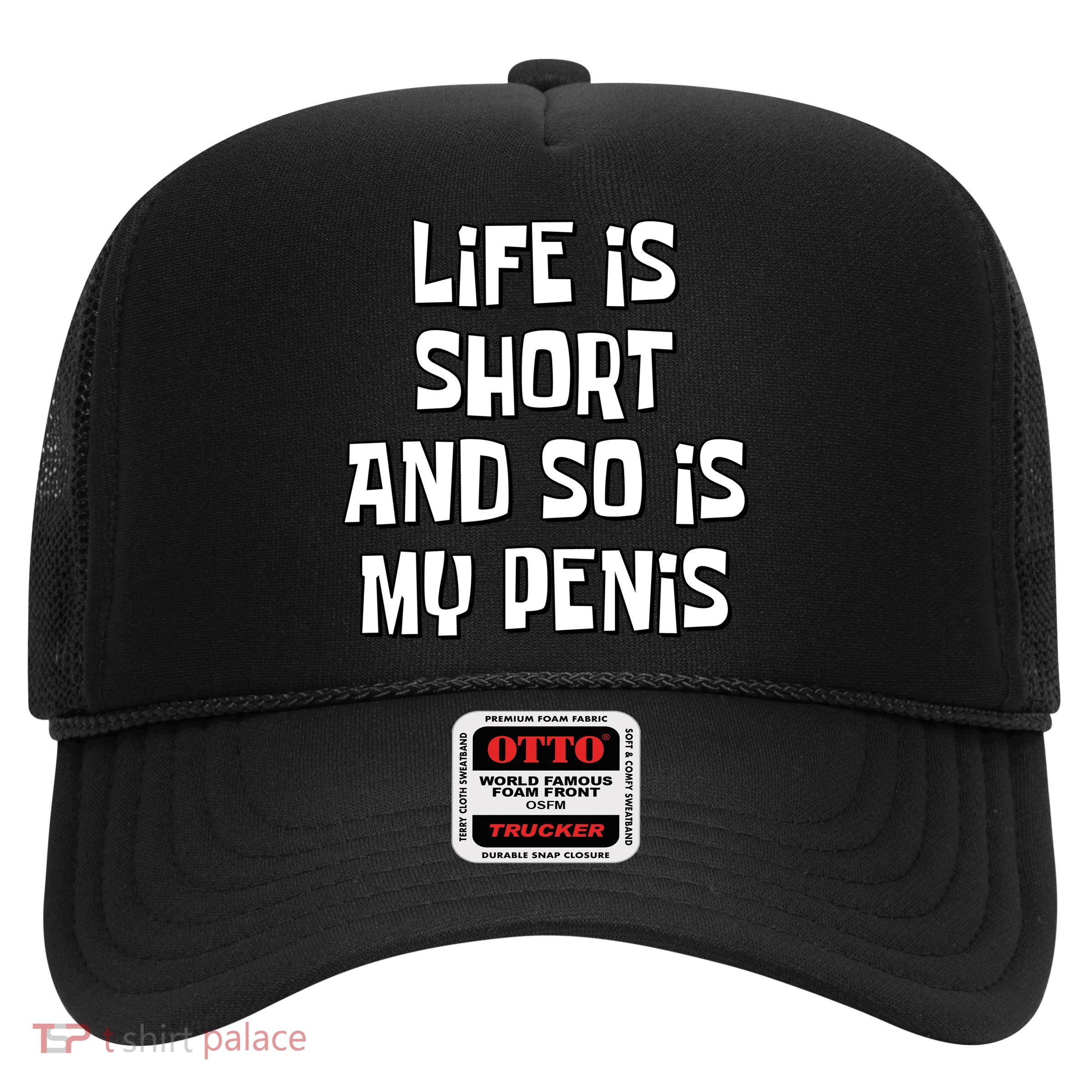 Life Is Short And So Is My Penis Funny Trucker Hat