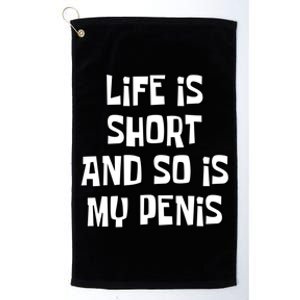 Life Is Short And So Is My Penis Funny Platinum Collection Golf Towel