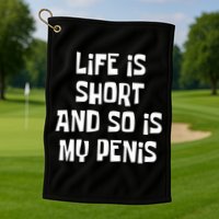 Life Is Short And So Is My Penis Funny Golf Towel