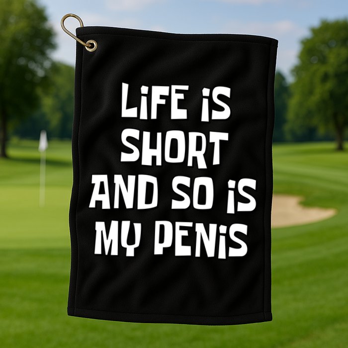 Life Is Short And So Is My Penis Funny Golf Towel