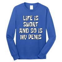 Life Is Short And So Is My Penis Funny Long Sleeve Shirt