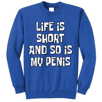 Life Is Short And So Is My Penis Funny Sweatshirt