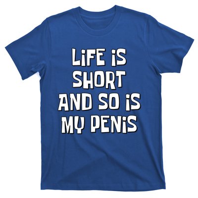 Life Is Short And So Is My Penis Funny T-Shirt