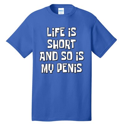 Life Is Short And So Is My Penis Funny Tall T-Shirt