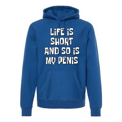 Life Is Short And So Is My Penis Funny Premium Hoodie