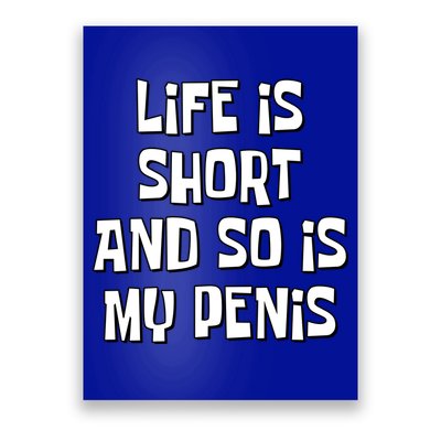 Life Is Short And So Is My Penis Funny Poster
