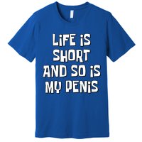 Life Is Short And So Is My Penis Funny Premium T-Shirt
