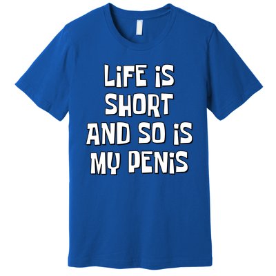 Life Is Short And So Is My Penis Funny Premium T-Shirt