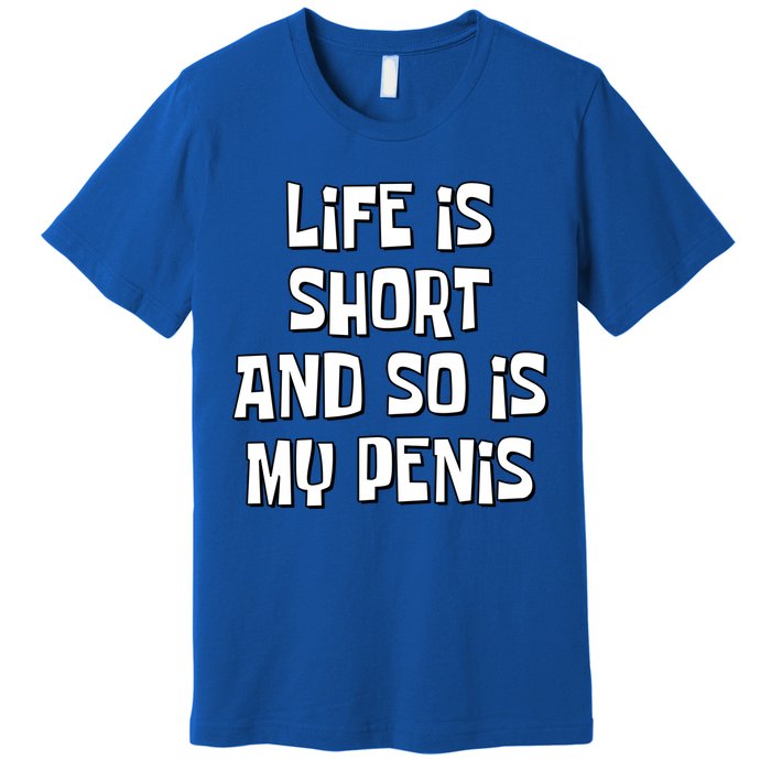 Life Is Short And So Is My Penis Funny Premium T-Shirt