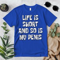 Life Is Short And So Is My Penis Funny Premium T-Shirt