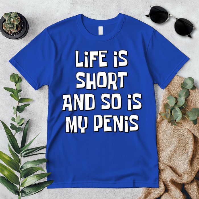 Life Is Short And So Is My Penis Funny Premium T-Shirt