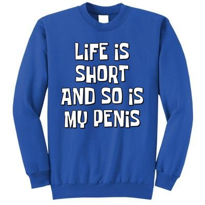 Life Is Short And So Is My Penis Funny Tall Sweatshirt