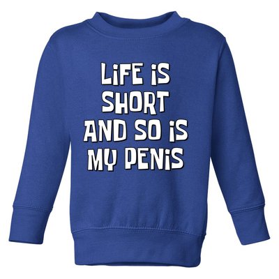 Life Is Short And So Is My Penis Funny Toddler Sweatshirt