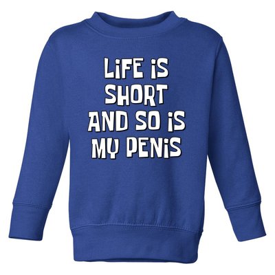 Life Is Short And So Is My Penis Funny Toddler Sweatshirt