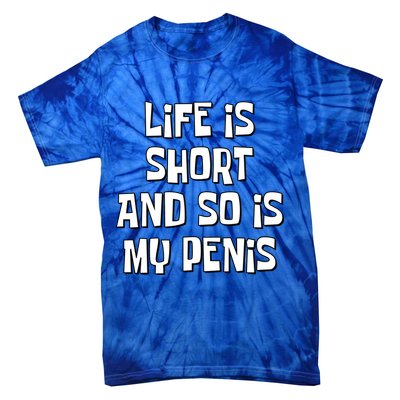Life Is Short And So Is My Penis Funny Tie-Dye T-Shirt