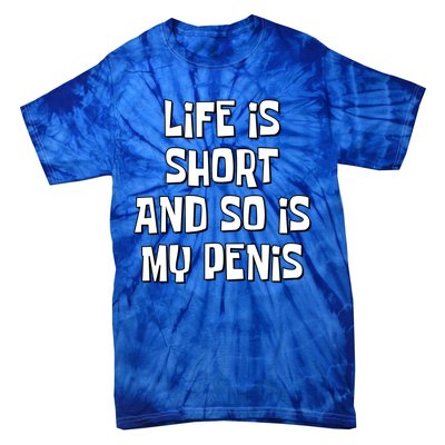 Life Is Short And So Is My Penis Funny Tie-Dye T-Shirt