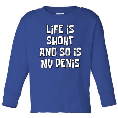 Life Is Short And So Is My Penis Funny Toddler Long Sleeve Shirt