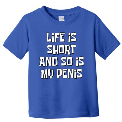 Life Is Short And So Is My Penis Funny Toddler T-Shirt