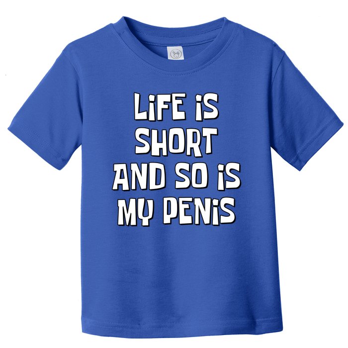 Life Is Short And So Is My Penis Funny Toddler T-Shirt