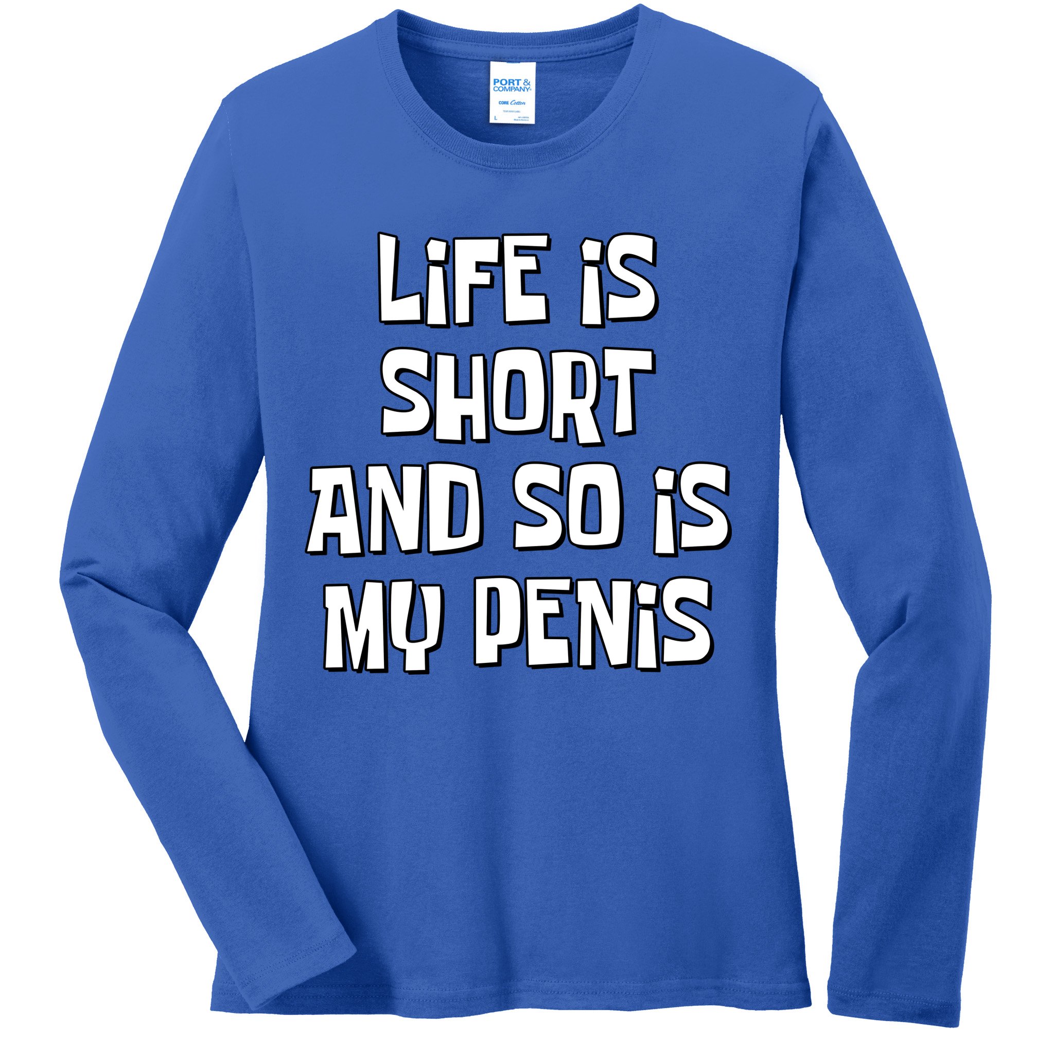 Life Is Short And So Is My Penis Funny Ladies Long Sleeve Shirt