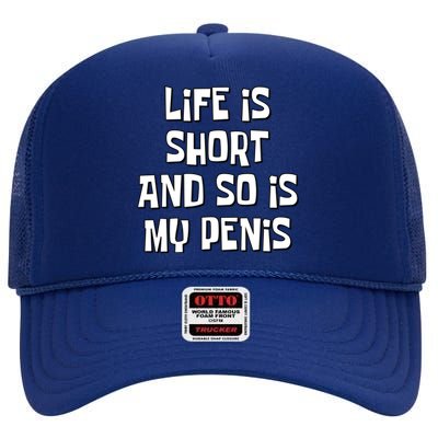 Life Is Short And So Is My Penis Funny High Crown Mesh Back Trucker Hat