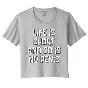 Life Is Short And So Is My Penis Funny Women's Crop Top Tee