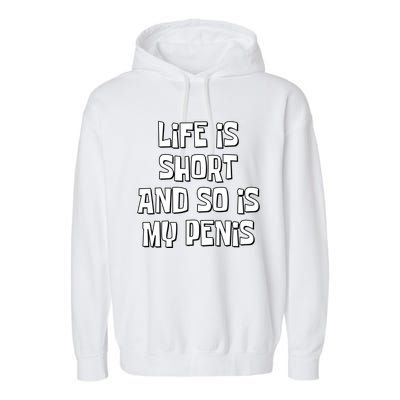 Life Is Short And So Is My Penis Funny Garment-Dyed Fleece Hoodie