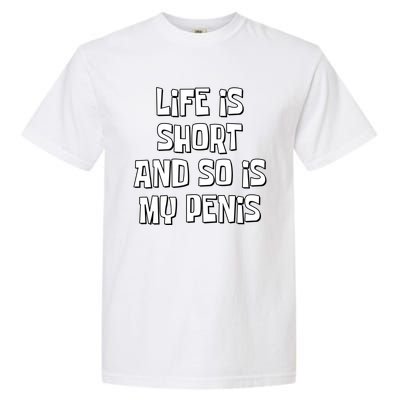 Life Is Short And So Is My Penis Funny Garment-Dyed Heavyweight T-Shirt