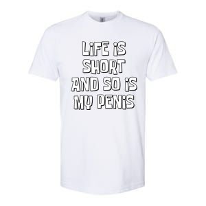 Life Is Short And So Is My Penis Funny Softstyle CVC T-Shirt