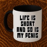 Life Is Short And So Is My Penis Humor Mug