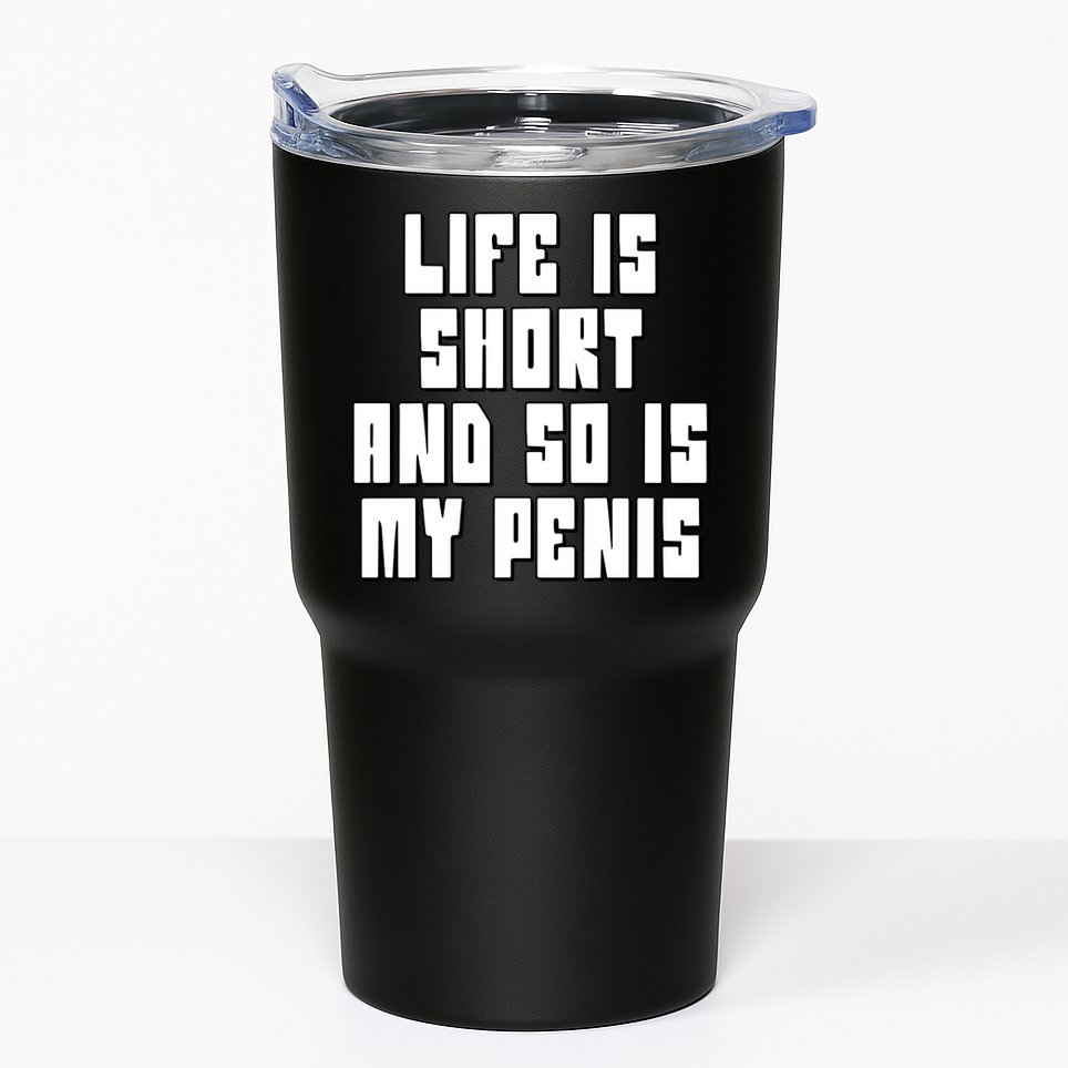Life Is Short And So Is My Penis Humor Tumbler