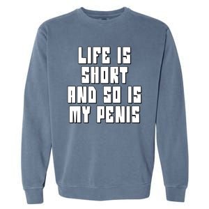 Life Is Short And So Is My Penis Humor Garment-Dyed Sweatshirt