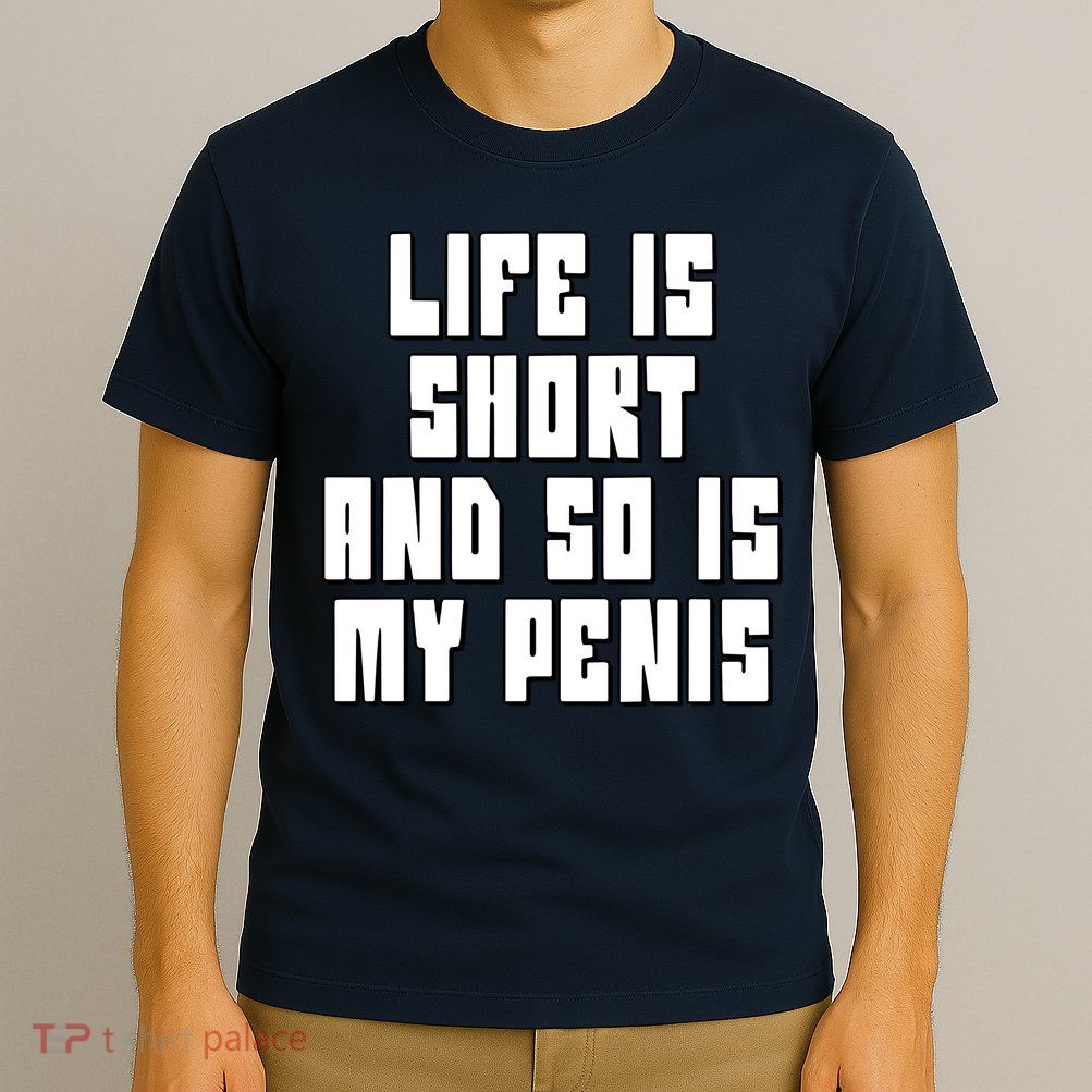 Life Is Short And So Is My Penis Humor T-Shirt