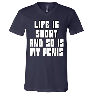 Life Is Short And So Is My Penis Humor V-Neck T-Shirt