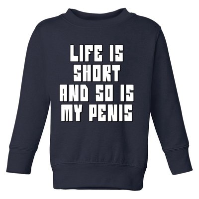 Life Is Short And So Is My Penis Humor Toddler Sweatshirt