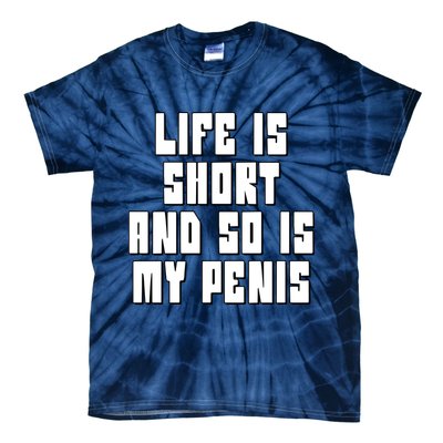 Life Is Short And So Is My Penis Humor Tie-Dye T-Shirt