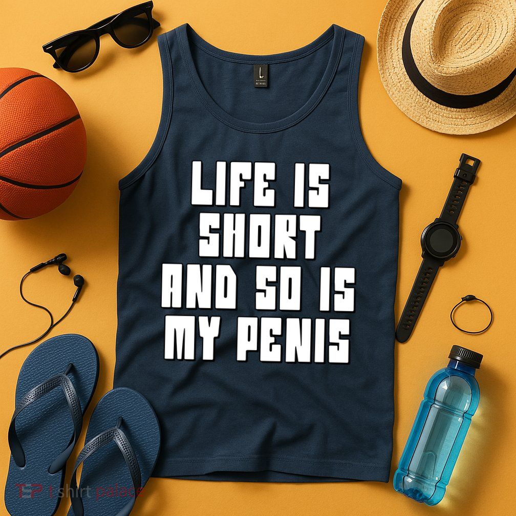 Life Is Short And So Is My Penis Humor Tank Top